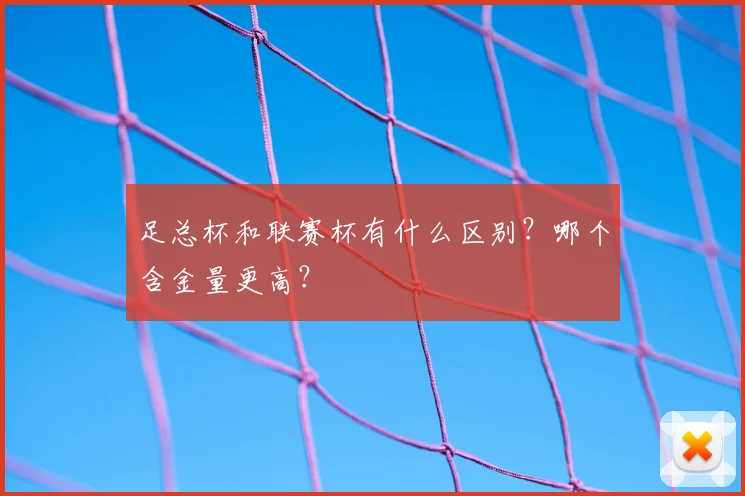 足总杯和联赛杯有什么区别?哪个含金量更高?