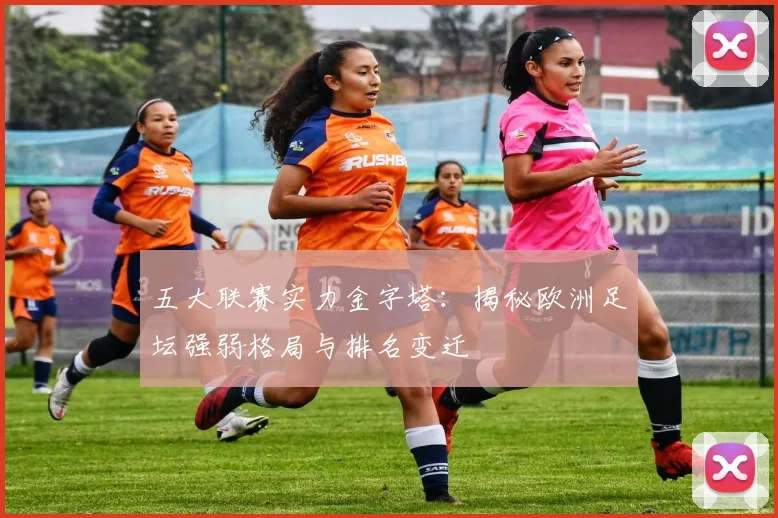 五大联赛实力金字塔:揭秘欧洲足坛强弱格局与排名变迁